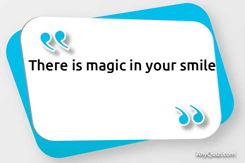 There is magic in your smile